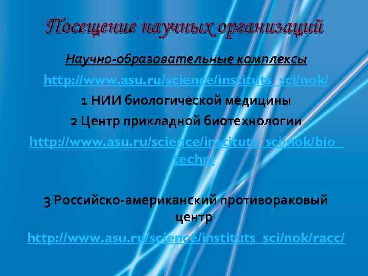 Посещение научных организаций Научно-образовательные комплексы http: //www. asu. ru/science/instituts_sci/nok/ 1 НИИ биологической медицины 2