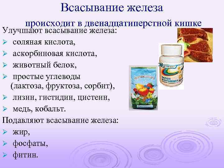 Всасывание железа происходит в двенадцатиперстной кишке Улучшают всасывание железа: Ø соляная кислота, Ø аскорбиновая