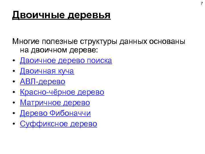 7 Двоичные деревья Многие полезные структуры данных основаны на двоичном дереве: • Двоичное дерево