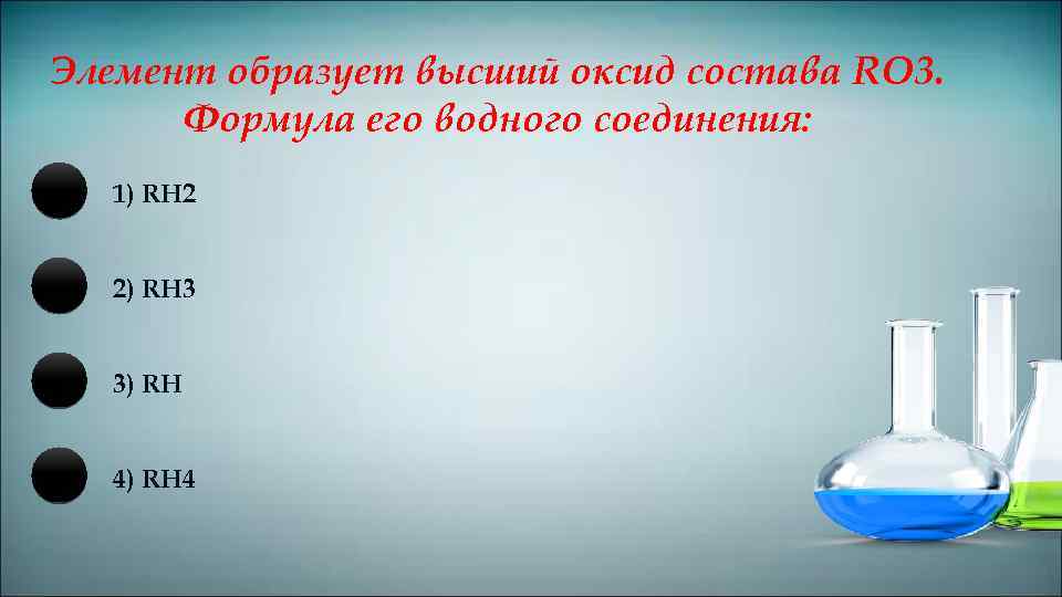 Элемент образует высший оксид состава RO 3. Формула его водного соединения: 1) RH 2