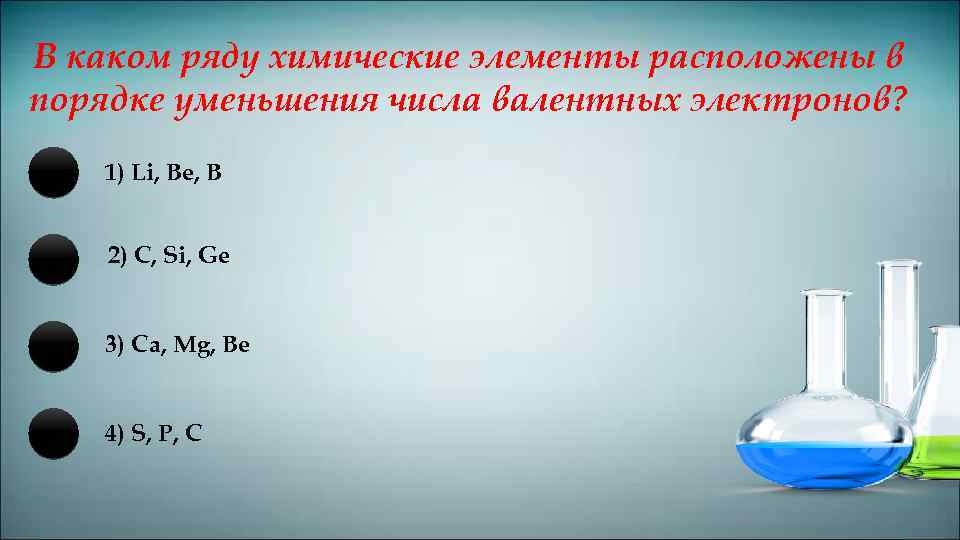 В каком ряду химические элементы расположены в порядке уменьшения числа валентных электронов? 1) Li,