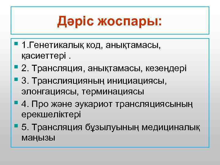 Дәріс жоспары: § 1. Генетикалық код, анықтамасы, қасиеттері. § 2. Трансляция, анықтамасы, кезеңдері §