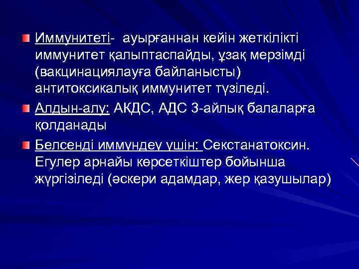 Иммунитеті- ауырғаннан кейін жеткілікті иммунитет қалыптаспайды, ұзақ мерзімді (вакцинациялауға байланысты) антитоксикалық иммунитет түзіледі. Алдын-алу: