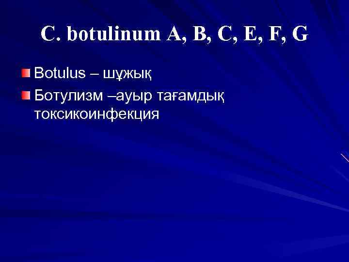 C. botulinum A, B, C, E, F, G Botulus – шұжық Ботулизм –ауыр тағамдық