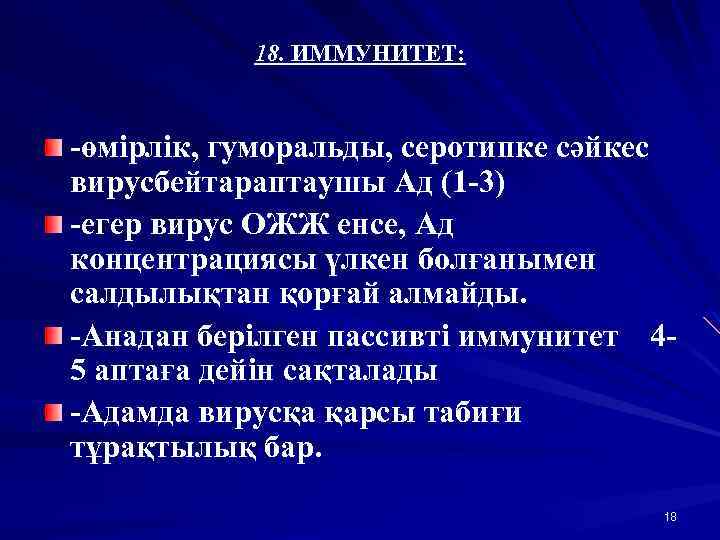 18. ИММУНИТЕТ: -өмірлік, гуморальды, серотипке сәйкес вирусбейтараптаушы Ад (1 -3) -егер вирус ОЖЖ енсе,