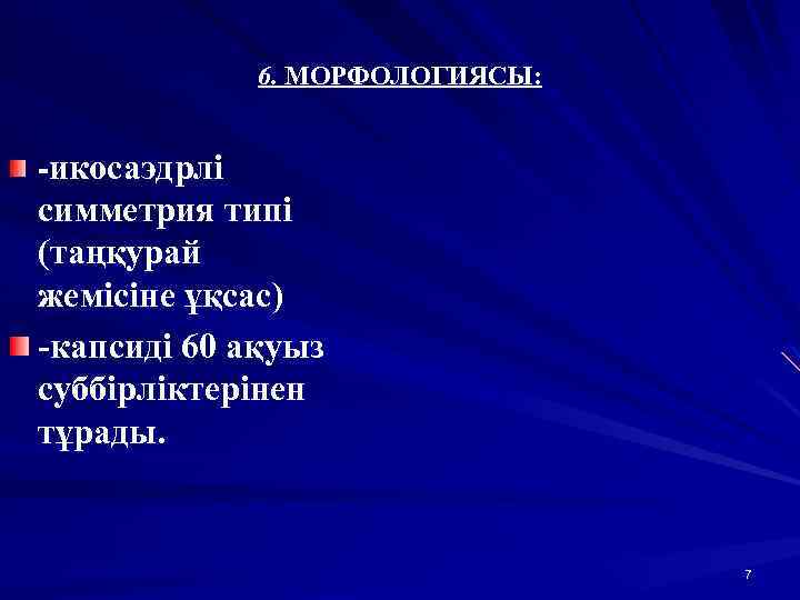 6. МОРФОЛОГИЯСЫ: -икосаэдрлі симметрия типі (таңқурай жемісіне ұқсас) -капсиді 60 ақуыз суббірліктерінен тұрады. 7