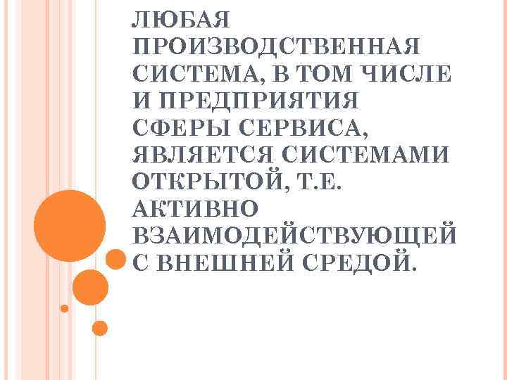ЛЮБАЯ ПРОИЗВОДСТВЕННАЯ СИСТЕМА, В ТОМ ЧИСЛЕ И ПРЕДПРИЯТИЯ СФЕРЫ СЕРВИСА, ЯВЛЯЕТСЯ СИСТЕМАМИ ОТКРЫТОЙ, Т.