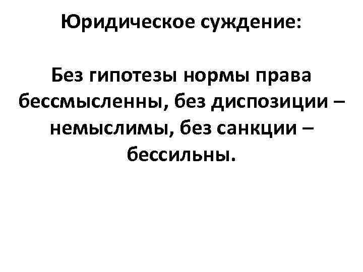 Юридических суждений. Нормы без гипотезы диспозиции санкции. Без гипотезы норма бессмысленна без диспозиции. Правовая норма без диспозиции. Статьи без гипотезы.