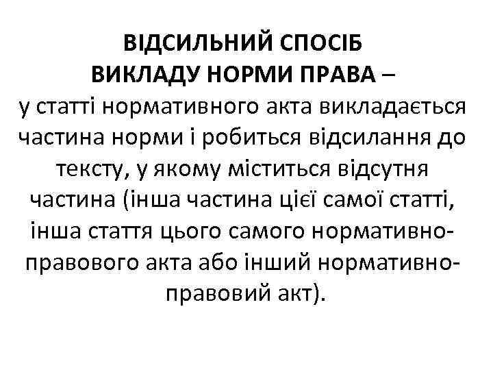 ВІДСИЛЬНИЙ СПОСІБ ВИКЛАДУ НОРМИ ПРАВА – у статті нормативного акта викладається частина норми і