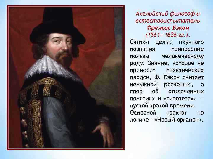 Английский философ и естествоиспытатель Френсис Бэкон (1561— 1626 гг. ). Считал целью научного познания