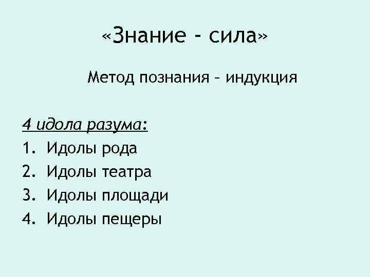  «Знание - сила» Метод познания – индукция 4 идола разума: 1. Идолы рода