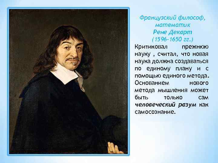 Французский философ, математик Рене Декарт (1596 -1650 гг. ) Критиковал прежнюю науку , считал,