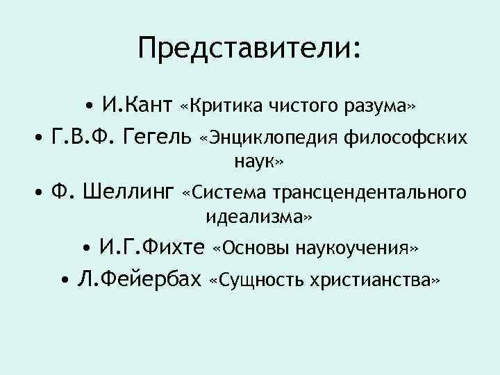 Представители: • И. Кант «Критика чистого разума» • Г. В. Ф. Гегель «Энциклопедия философских