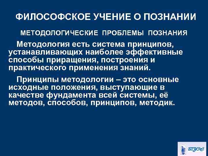 ФИЛОСОФСКОЕ УЧЕНИЕ О ПОЗНАНИИ МЕТОДОЛОГИЧЕСКИЕ ПРОБЛЕМЫ ПОЗНАНИЯ Методология есть система принципов, устанавливающих наиболее эффективные