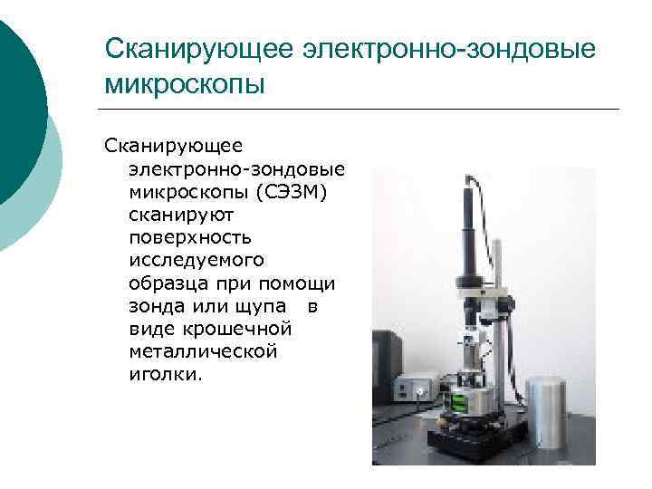 Сканирующее электронно-зондовые микроскопы (СЭЗМ) сканируют поверхность исследуемого образца при помощи зонда или щупа в