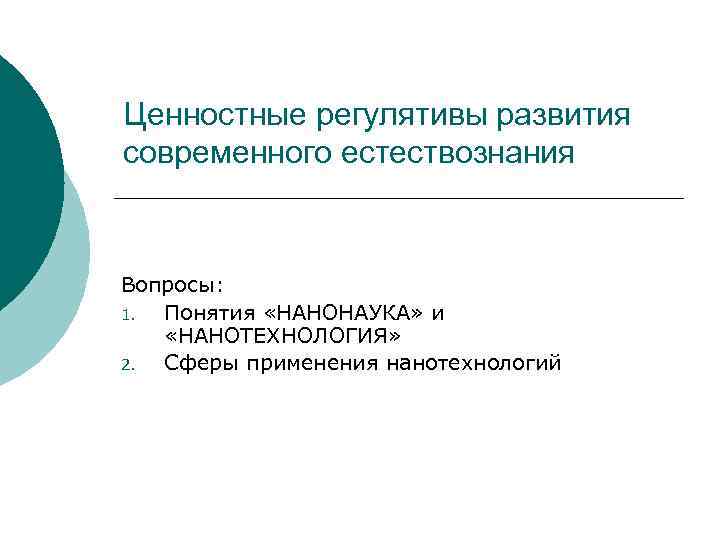Ценностные регулятивы развития современного естествознания Вопросы: 1. Понятия «НАНОНАУКА» и «НАНОТЕХНОЛОГИЯ» 2. Сферы применения