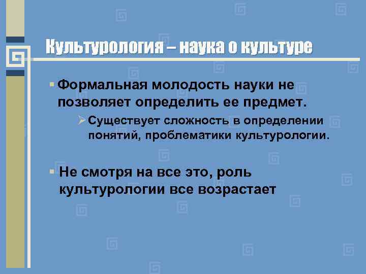 Культурология – наука о культуре § Формальная молодость науки не позволяет определить ее предмет.
