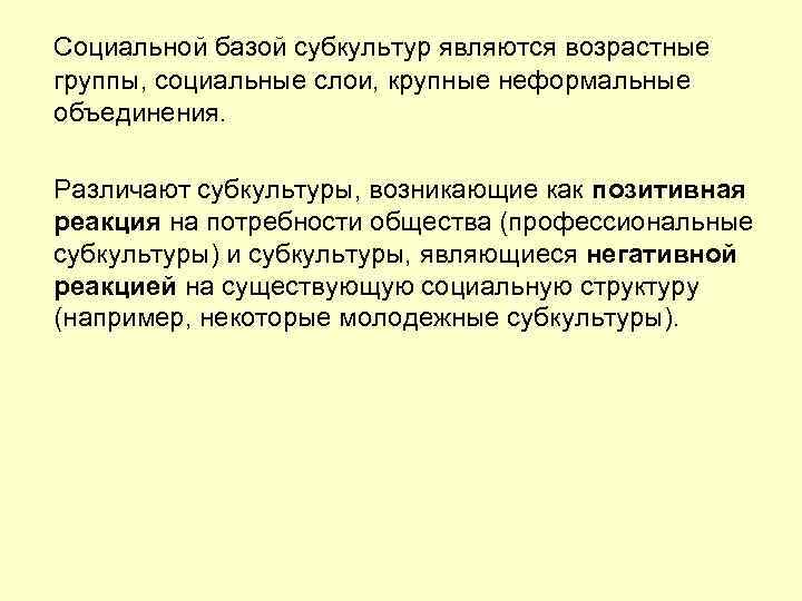 Социальной базой субкультур являются возрастные группы, социальные слои, крупные неформальные объединения. Различают субкультуры, возникающие