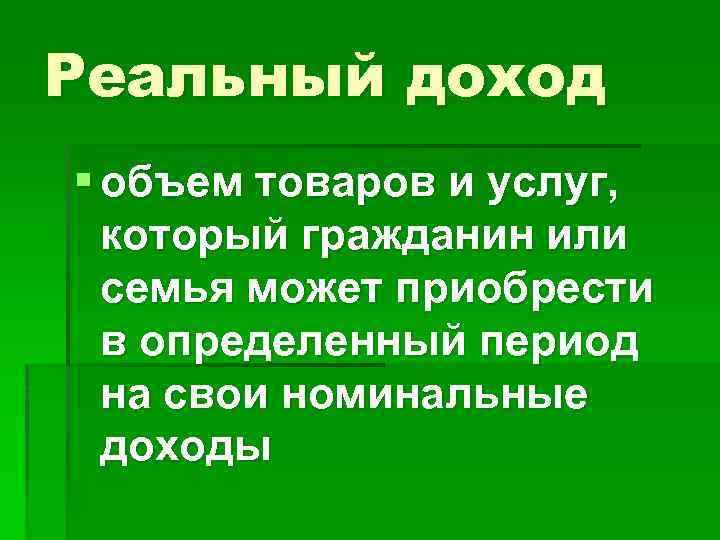 Реальный доход § объем товаров и услуг, который гражданин или семья может приобрести в