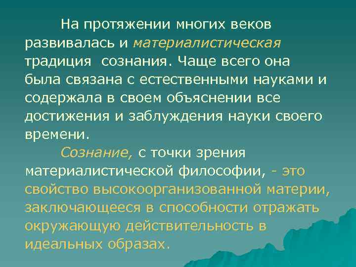 На протяжении многих веков развивалась и материалистическая традиция сознания. Чаще всего она была связана