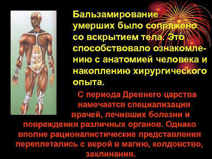 Бальзамирование умерших было сопряжено со вскрытием тела. Это способствовало ознакомлению с анатомией человека и