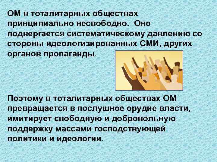ОМ в тоталитарных обществах принципиально несвободно. Оно подвергается систематическому давлению со стороны идеологизированных СМИ,
