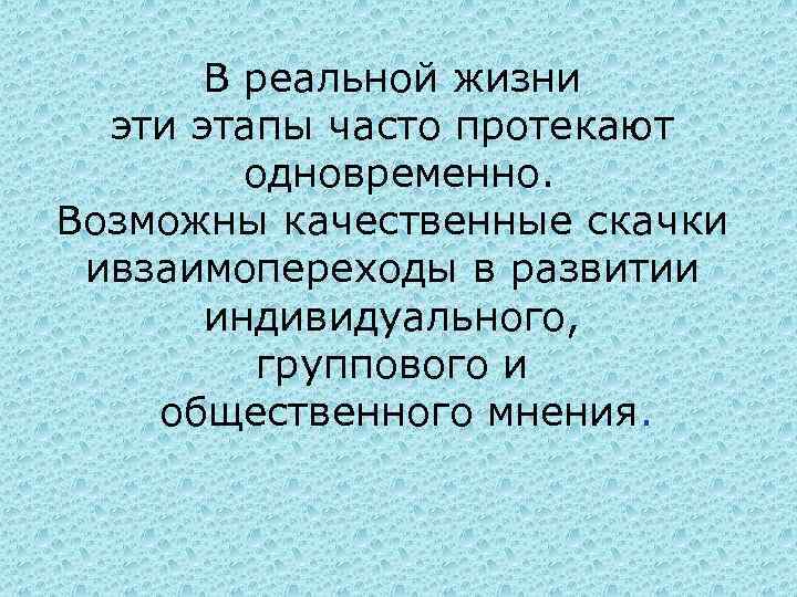 В реальной жизни этапы часто протекают одновременно. Возможны качественные скачки ивзаимопереходы в развитии индивидуального,