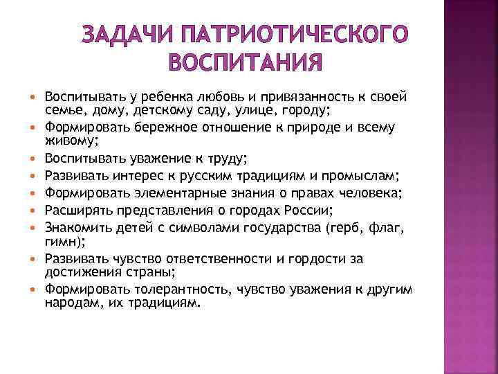 ЗАДАЧИ ПАТРИОТИЧЕСКОГО ВОСПИТАНИЯ Воспитывать у ребенка любовь и привязанность к своей семье, дому, детскому