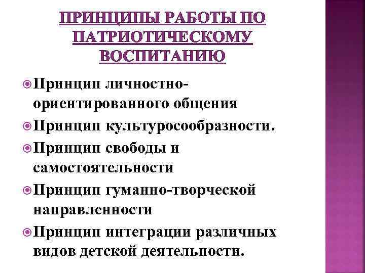 ПРИНЦИПЫ РАБОТЫ ПО ПАТРИОТИЧЕСКОМУ ВОСПИТАНИЮ Принцип личностно- ориентированного общения Принцип культуросообразности. Принцип свободы и