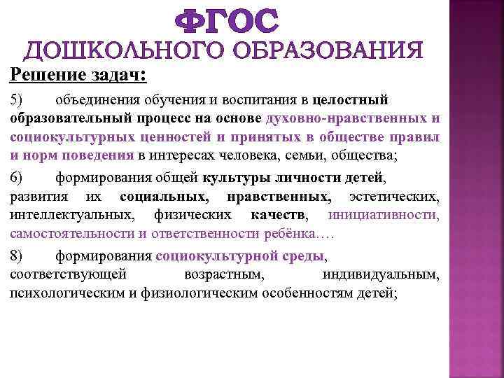 ФГОС ДОШКОЛЬНОГО ОБРАЗОВАНИЯ Решение задач: 5) объединения обучения и воспитания в целостный образовательный процесс