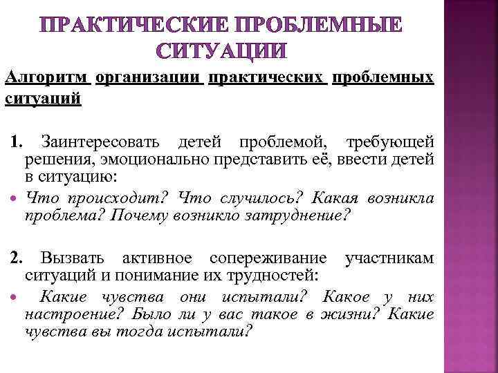 ПРАКТИЧЕСКИЕ ПРОБЛЕМНЫЕ СИТУАЦИИ Алгоритм организации практических проблемных ситуаций 1. Заинтересовать детей проблемой, требующей решения,