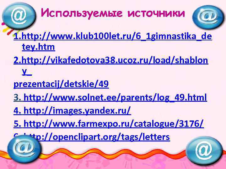 Используемые источники 1. http: //www. klub 100 let. ru/6_1 gimnastika_de tey. htm 2. http: