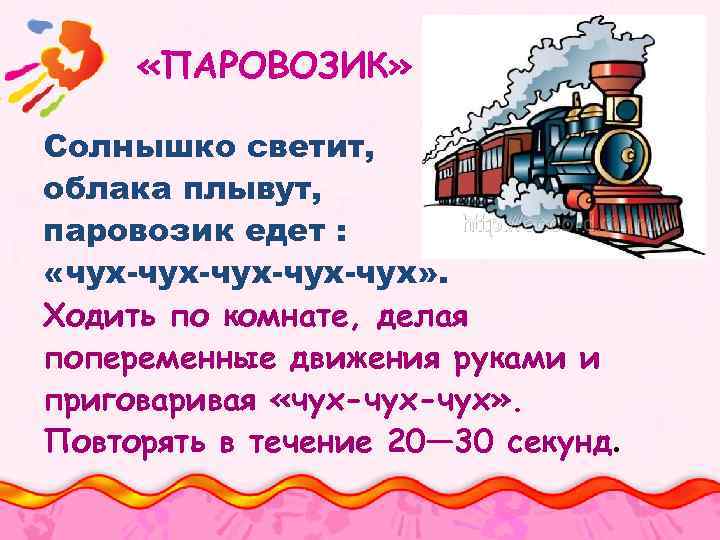  «ПАРОВОЗИК» Солнышко светит, облака плывут, паровозик едет : «чух-чух-чух» . Ходить по комнате,