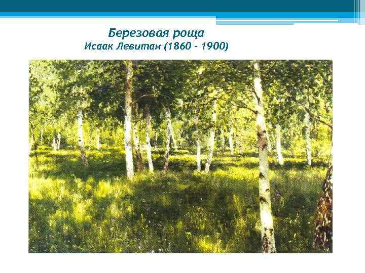 Березовая роща Исаак Левитан (1860 – 1900) 