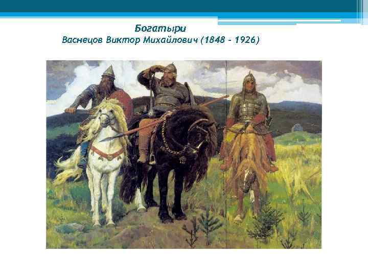 Богатыри Васнецов Виктор Михайлович (1848 – 1926) 