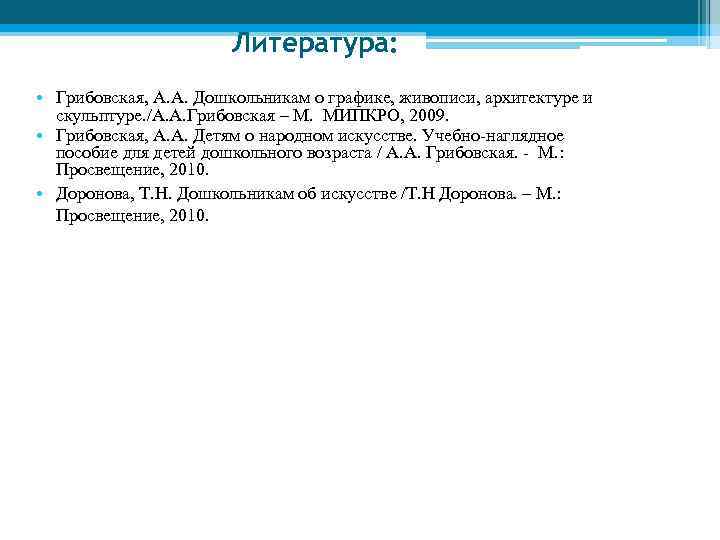 Литература: • Грибовская, А. А. Дошкольникам о графике, живописи, архитектуре и скульптуре. /А. А.