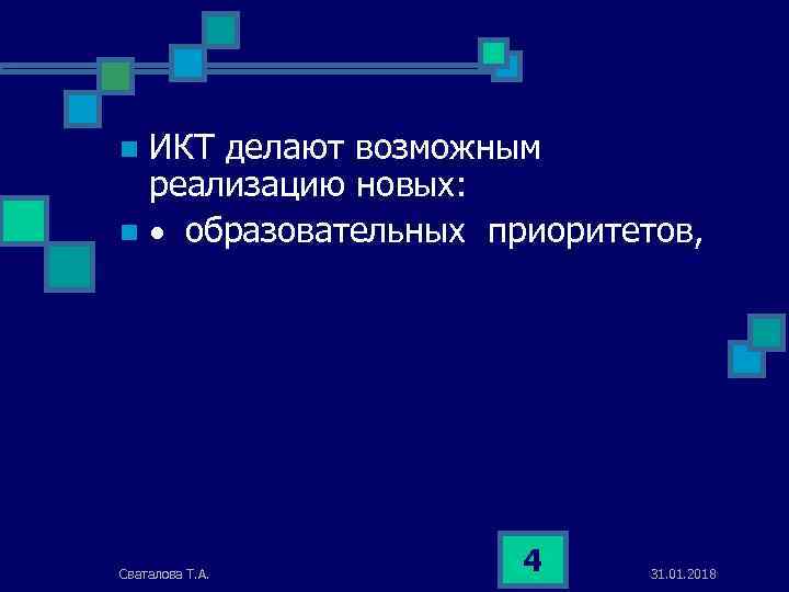 ИКТ делают возможным реализацию новых: n · образовательных приоритетов, n Сваталова Т. А. 4
