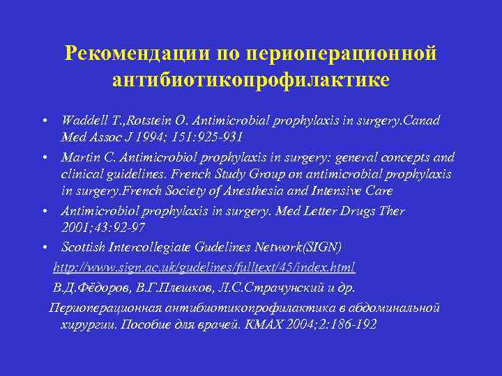 Рекомендации по периоперационной антибиотикопрофилактике • Waddell T. , Rotstein O. Аntimicrobial prophylaxis in surgery.