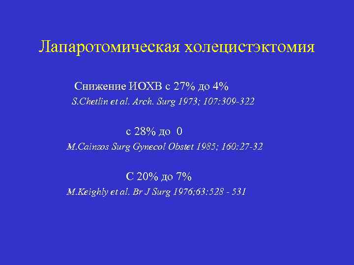 Лапаротомическая холецистэктомия Снижение ИОХВ с 27% до 4% S. Chetlin et al. Arch. Surg