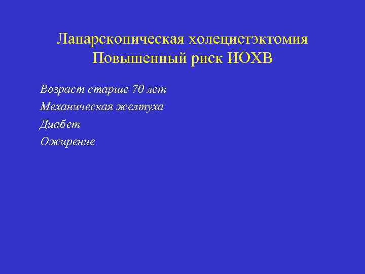 Лапарскопическая холецистэктомия Повышенный риск ИОХВ Возраст старше 70 лет Механическая желтуха Диабет Ожирение 