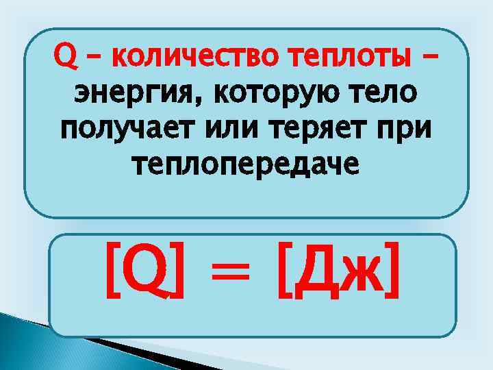 Q – количество теплоты энергия, которую тело получает или теряет при теплопередаче [Q] =