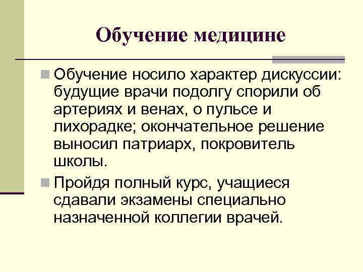 Обучение медицине n Обучение носило характер дискуссии: будущие врачи подолгу спорили об артериях и