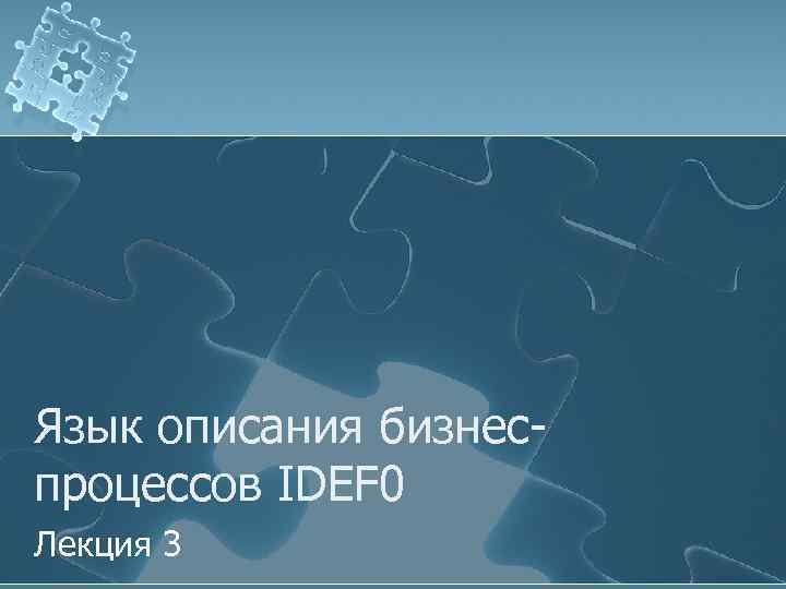 Язык описания бизнеспроцессов IDEF 0 Лекция 3 