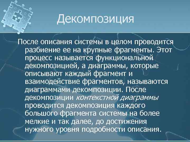 Декомпозиция После описания системы в целом проводится разбиение ее на крупные фрагменты. Этот процесс