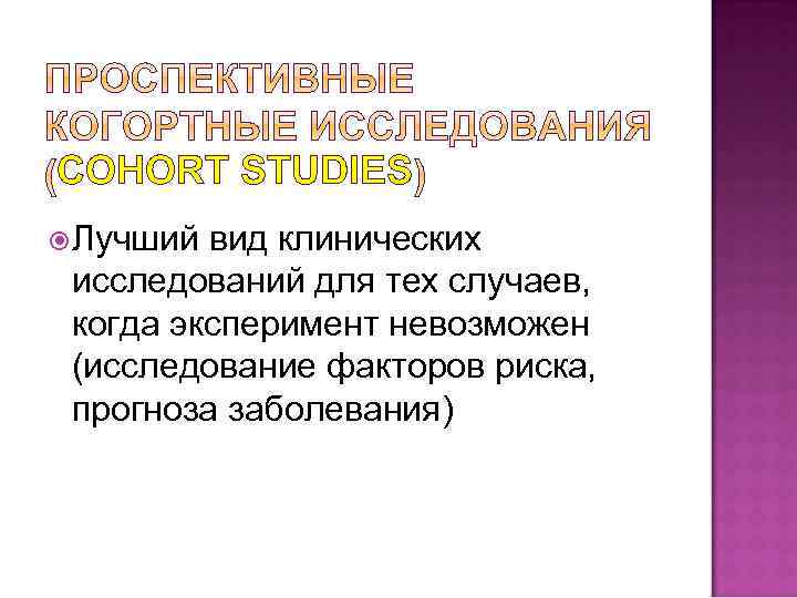 COHORT STUDIES Лучший вид клинических исследований для тех случаев, когда эксперимент невозможен (исследование факторов