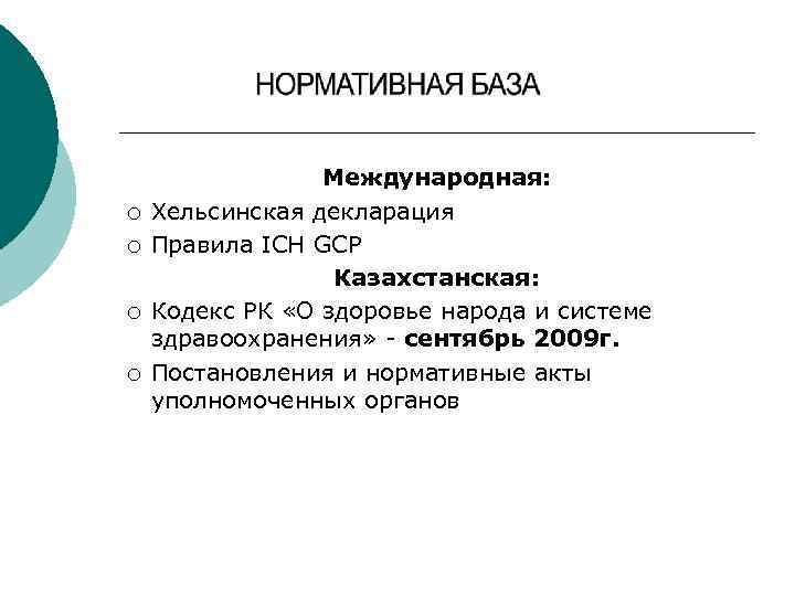 ¡ ¡ Международная: Хельсинская декларация Правила ICH GCP Казахстанская: Кодекс РК «О здоровье народа