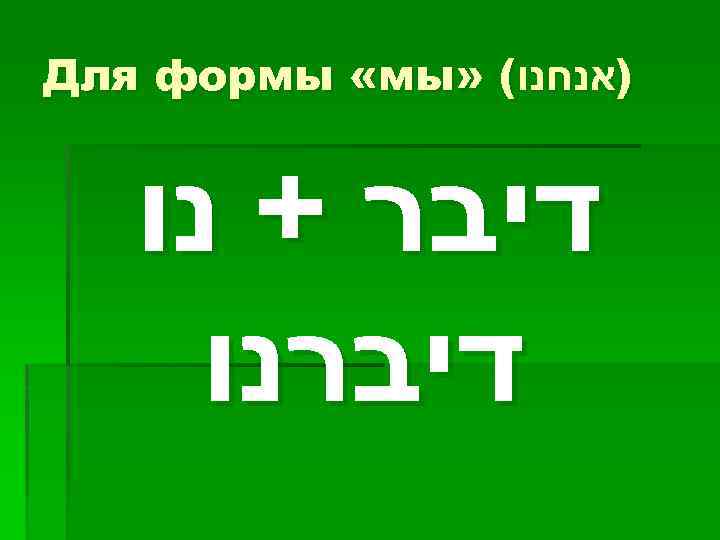  )אנחנו( » Для формы «мы דיבר + נו דיברנו 