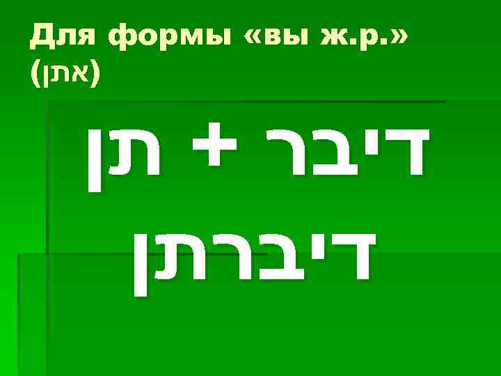  » . Для формы «вы ж. р )אתן( דיבר + תן דיברתן 