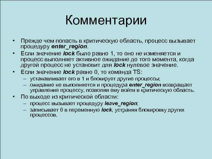 Комментарии • Прежде чем попасть в критическую область, процесс вызывает процедуру enter_region. • Если