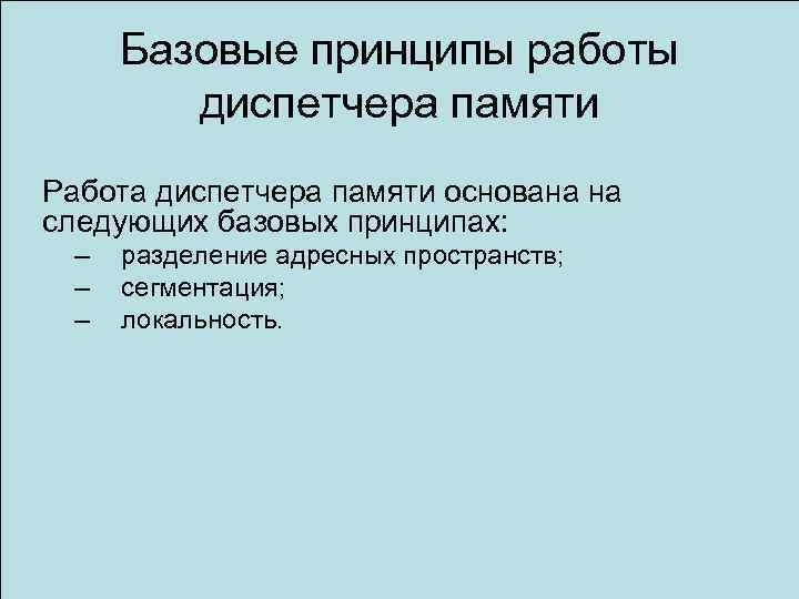 Базовые принципы работы диспетчера памяти Работа диспетчера памяти основана на следующих базовых принципах: –